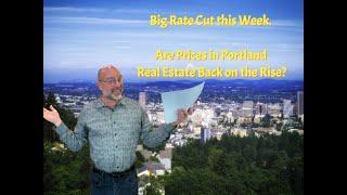 Big Rate Cut this Week. Prices in Portland Real Estate Back on the Rise?