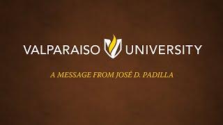 A Message from the Next President of Valparaiso University José D. Padilla