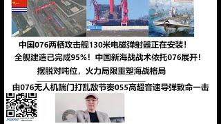 中国076两栖攻击舰130米电磁弹射器正在安装！全舰建造已完成95%！中国新海战战术依托076展开！摆脱对吨位，火力局限重塑海战格局，由076无人机踹门打乱敌方节奏055高超音速导弹发起致命一击