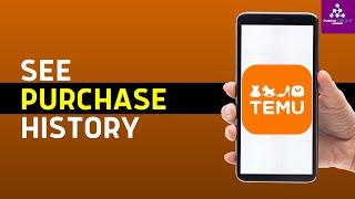 How Do I See My Purchase History on Temu - EASY!