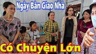 Căng Thẳng Ngày Bàn Giao Căn Nhà gặp chuyện lớn đau lòng quý Mạnh Thường Quân.