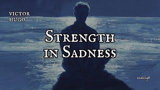 Strength In Sadness - Victor Hugo (Poetry Compilation)