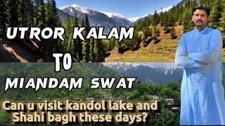 Can u visit shahi bagh, kandol jheel these days? Utror village kalam to miandam swat