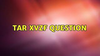 Tar xvzf question