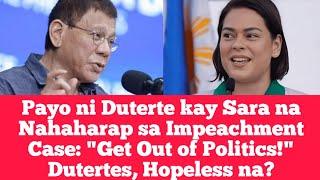 Payo ni Duterte kay Sara na Nahaharap sa Impeachment Case: "Get Out of Politics!" No Hope na Sila?