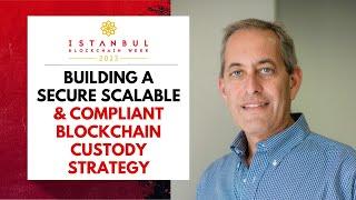 Building A Secure Scalable & Compliant Blockchain Custody Strategy - IBW23