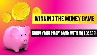 #1 Winning the Money Game: Grow Your Piggy Bank with No Losses!