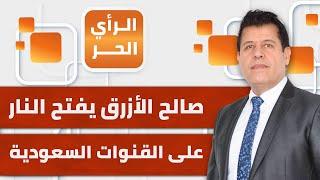 الرأي الحر|.. صالح الأزرق يفتح النار على القنوات السعودية