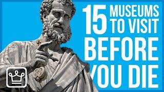 Top 15 Museums to Visit Before You Die