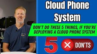 Don't do these 5 things if you're deploying a cloud phone system for a medium or large size business