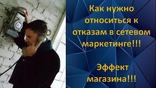 Как нужно относиться к отказам в сетевом маркетинге!!! Эффект магазина!!!