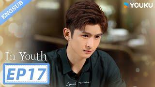 【ENG SUB】In Youth EP17 | Zhang Yunlong / Qiao Xin / Liu Ruilin / Huang Mengying / Dai Si | YOUKU