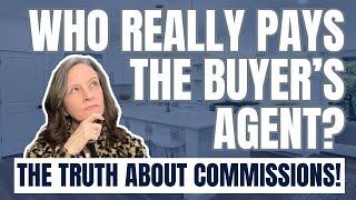 Who REALLY Pays the Buyer's Agent? The truth about commissions!