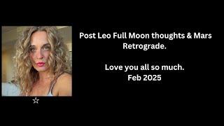 Post Leo Full Moon thoughts &  Mars retrograde. love you all so much.