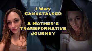 I Was Gangstalked - A Mother's Transformative Journey