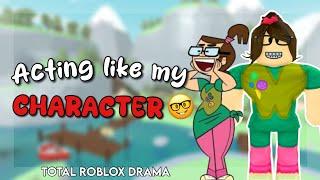 Acting like my CHARACTER IN Total Roblox Drama.. (DRAMA AND TEAMERS)