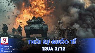 Thời sự Quốc tế trưa 3/12.Lính Ukraine nhận lệnh bám trụ Kursk;Nga-Iran “đau đầu” về nội chiến Syria