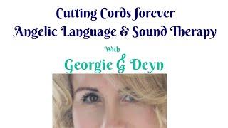 Cutting Cords Forever, Angelic Language and Sound Therapy with Georgie G Deyn