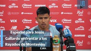 Especial para Jesús Gallardo enfrentar a los Rayados del Monterrey