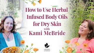 How to Use Herbal Infused Body Oils for Dry Skin with Kami McBride