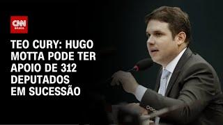 Teo Cury: Hugo Motta pode ter apoio de 312 deputados em sucessão | CNN NOVO DIA