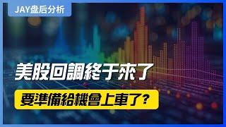 【Jay 收盘报告】美股回调终于来了，要准备给机会上车了？