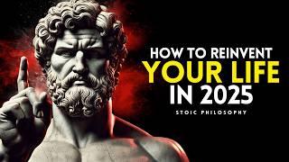 How To Reinvent Your Life In 2025 | Stoic Life-Changing Advice