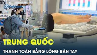 Thanh toán bằng lòng bàn tay, Trung Quốc vượt trước thời đại 2050 | CafeLand