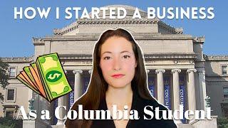 How I Started a Business in College // Columbia University