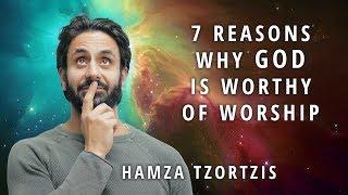 7 Reasons Why God Is Worthy Of Worship | Hamza Tzortzis