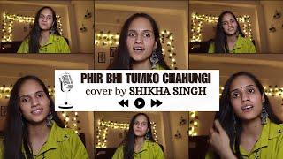 Phir Bhi Tumko Chaahungi | Female | Half Girlfriend | Cover song | Shikha Singh | Shraddha Kapoor