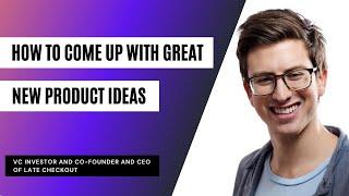 How to Come Up with Great New Product Ideas with Greg Isenberg, Co-founder of Late Checkout