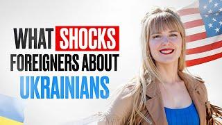 What Shocks Foreigners About Ukrainians...