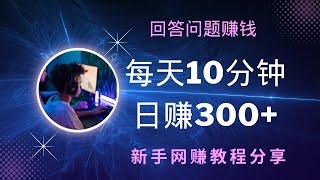 回答问题赚钱，每天10分钟，日赚300+！新手网赚教程！