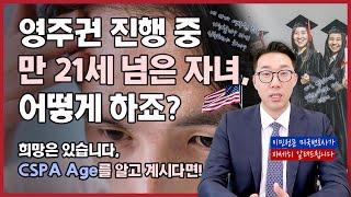 걱정마세요. CSPA Age를 아시면 시간도 비용도 절약 가능! 영주권 신청 중 자녀가 만 21세가 넘었다면 꼭 따져봐야 할 CSPA Age