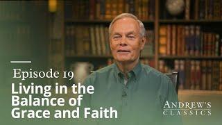 Living in the Balance of Grace & Faith - Andrew's Classics - Season 3, Ep. 19