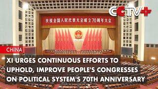 Xi Urges Continuous Efforts to Uphold, Improve People's Congresses on Political System's 70th Anniv.