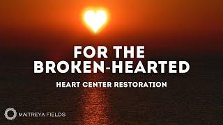 Heart Center Restoration for the Broken-Hearted / Maitreya Reiki™