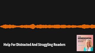Help For Distracted And Struggling Readers | The Homeschool Sanity Show