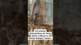 CONCATEDRAL METROPOLITANA DE SANTA MARÍA LA MAYOR EN MÉRIDA-BADAJOZ. España.