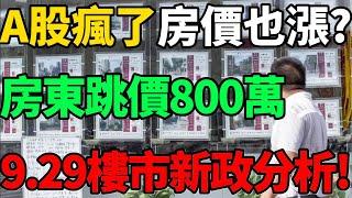 【A股瘋了房價也漲?】深圳房東飄了！連夜跳價800萬，9.29樓市新政分析，房價會大漲嗎？