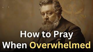 How to Pray When You Are Overwhelmed - Charles Spurgeon Devotional - "Morning and Evening"