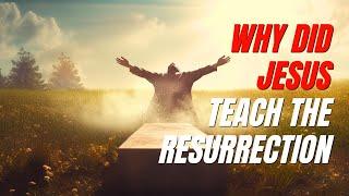 Why Did Jesus Teach The Resurrection