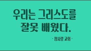 [참사랑교회]우리는 그리스도를 잘못 배웠다 / 하나님의음성을참마음으로들으려면! #1 중에서 / 참사랑교회 TV