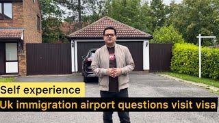 Uk immigration airport questions | Uk visit visa | self experience