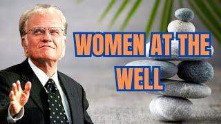 WOMEN AT THE WELL | POWERFUL SERMON BY BILLY GRAHAM