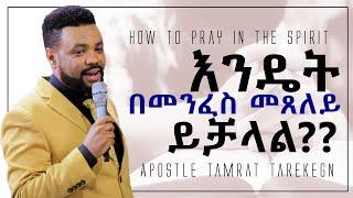 እንዴት በመንፈስ መጸለይ ይቻላል?? (How to Pray In The Spirit) || Apostle Tamrat Tarekegn || CJTv