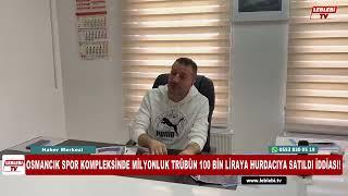 OSMANCIK SPOR KOMPLEKSİNDE MİLYONLUK TRÜBÜN 100 BİN LİRAYA HURDACIYA SATILDI İDDİASI!