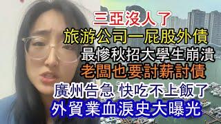 廣州告急 打工人快吃不上飯了；三亞沒人 房子沒人住 旅游公司一屁股外債；外貿業血淚史曝光;老闆也要討薪討債；最慘秋招大學生崩潰