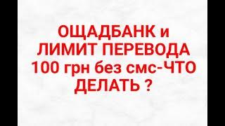 ОЩАДБАНК и ЛИМИТ ПЕРЕВОДА 100 грн без смс-ЧТО ДЕЛАТЬ ?
